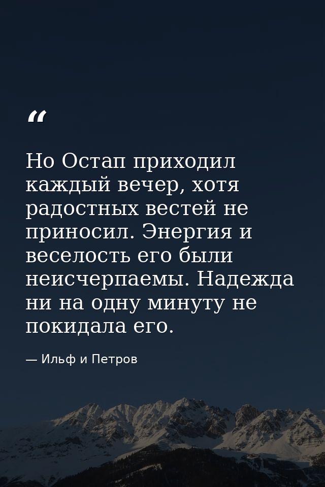 Но Остап приходил каждый вечер, хотя радостных вестей не приносил. Энергия и веселость его были неисчерпаемы. Надежда ни — Ильф и Петров