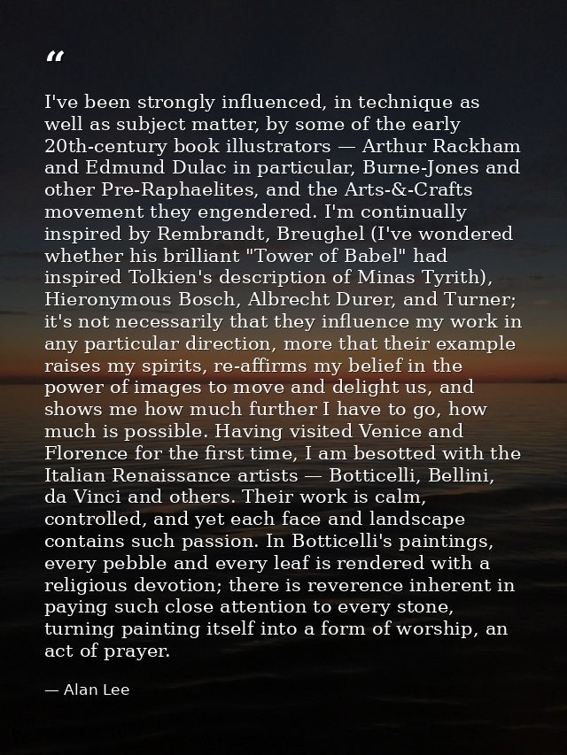 I've been strongly influenced, in technique as well as subject matter, by some of the early 20th-century book illustrato — Alan Lee