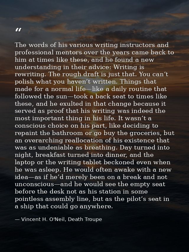 The words of his various writing instructors and professional mentors over the years came back to him at times like thes — Vincent H. O'Neil, Death Troupe