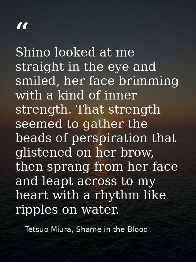 Shino looked at me straight in the eye and smiled, her face brimming with a kind of inner strength. That strength seemed — Tetsuo Miura, Shame in the Blood