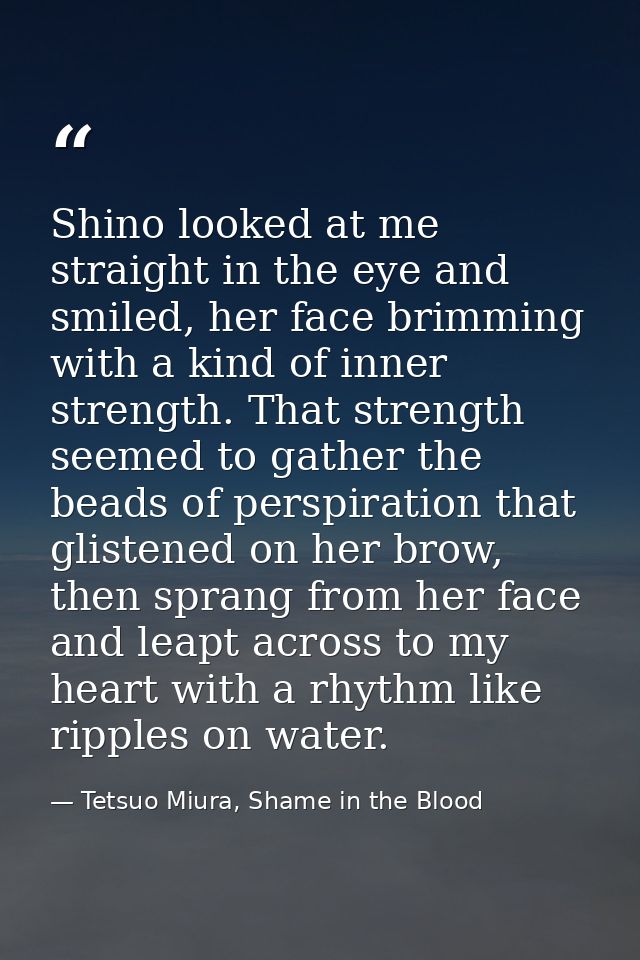 Shino looked at me straight in the eye and smiled, her face brimming with a kind of inner strength. That strength seemed — Tetsuo Miura, Shame in the Blood