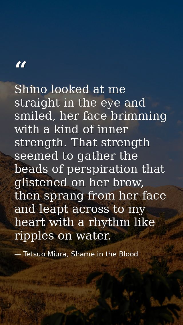 Shino looked at me straight in the eye and smiled, her face brimming with a kind of inner strength. That strength seemed — Tetsuo Miura, Shame in the Blood