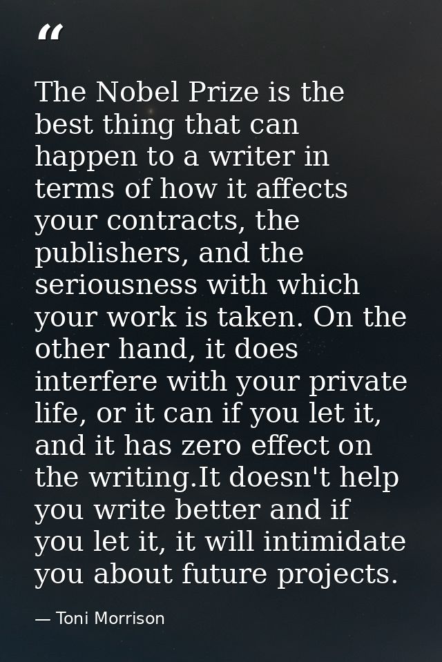 The Nobel Prize is the best thing that can happen to a writer in terms of how it affects your contracts, the publishers, — Toni Morrison