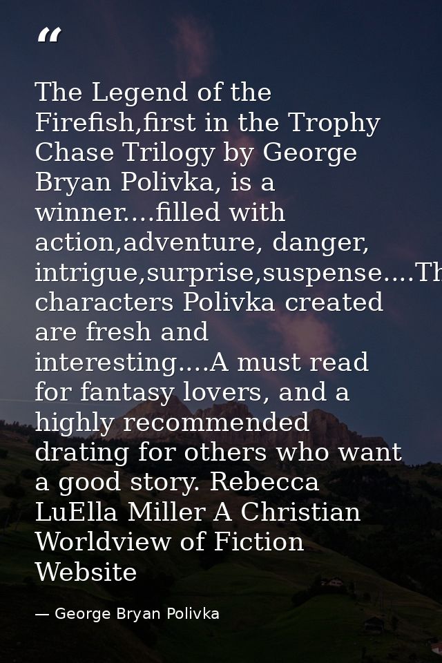 The Legend of the Firefish,first in the Trophy Chase Trilogy by George Bryan Polivka, is a winner....filled with action, — George Bryan Polivka