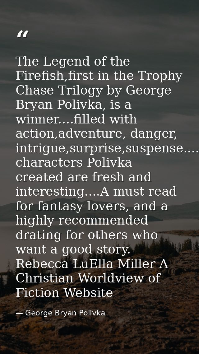 The Legend of the Firefish,first in the Trophy Chase Trilogy by George Bryan Polivka, is a winner....filled with action, — George Bryan Polivka