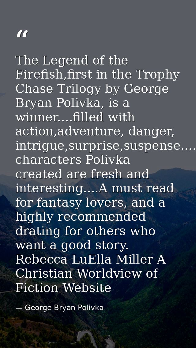 The Legend of the Firefish,first in the Trophy Chase Trilogy by George Bryan Polivka, is a winner....filled with action, — George Bryan Polivka
