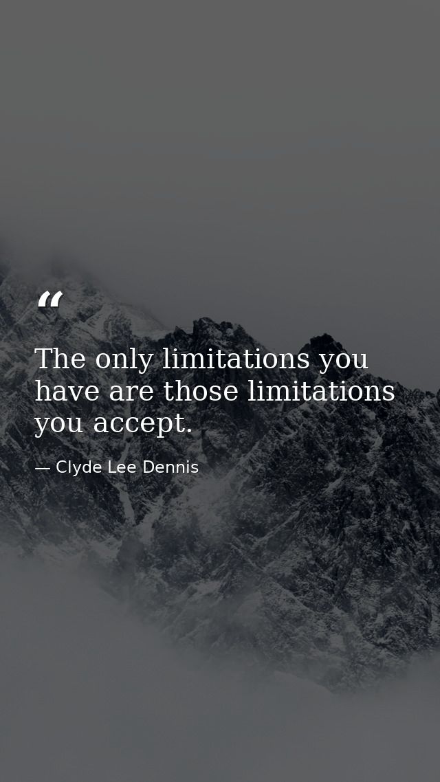 The only limitations you have are those limitations you accept. — Clyde Lee Dennis