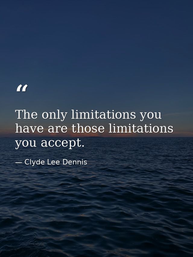 The only limitations you have are those limitations you accept. — Clyde Lee Dennis
