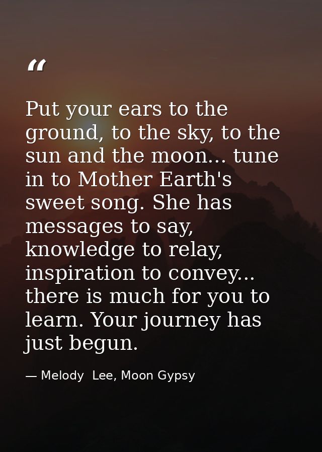 Put your ears to the ground, to the sky, to the sun and the moon... tune in to Mother Earth's sweet song. She has messag — Melody  Lee, Moon Gypsy