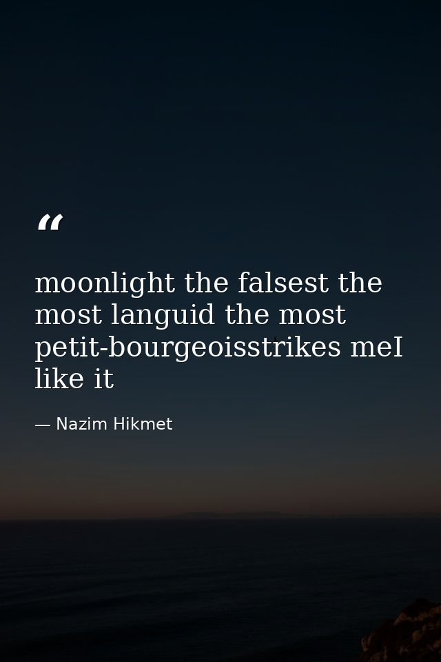 moonlight the falsest the most languid the most petit-bourgeoisstrikes meI like it — Nazim Hikmet