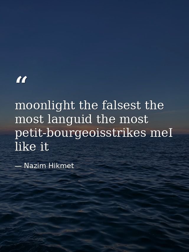 moonlight the falsest the most languid the most petit-bourgeoisstrikes meI like it — Nazim Hikmet