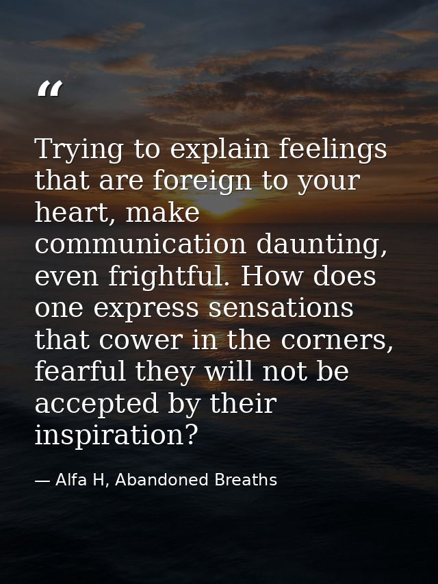 Trying to explain feelings that are foreign to your heart, make communication daunting, even frightful. How does one exp — Alfa H, Abandoned Breaths