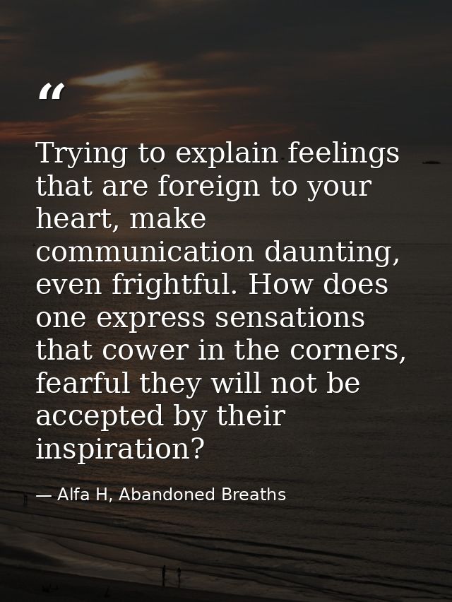 Trying to explain feelings that are foreign to your heart, make communication daunting, even frightful. How does one exp — Alfa H, Abandoned Breaths