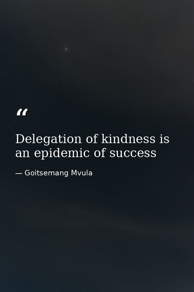 Delegation of kindness is an epidemic of success — Goitsemang Mvula