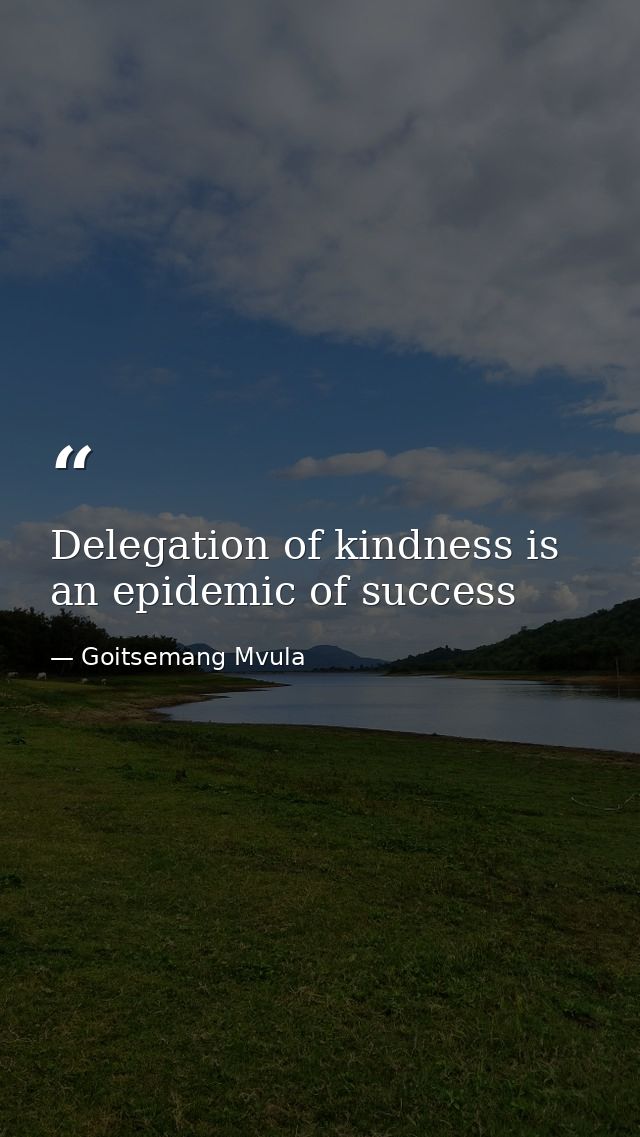 Delegation of kindness is an epidemic of success — Goitsemang Mvula