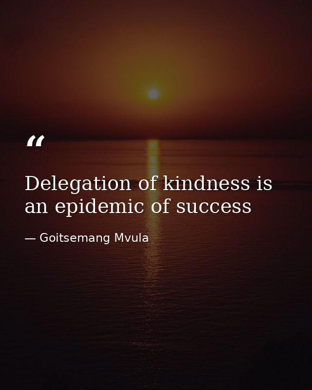 Delegation of kindness is an epidemic of success — Goitsemang Mvula