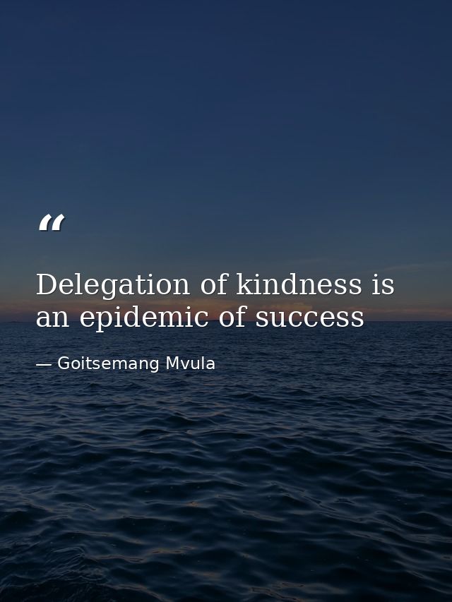 Delegation of kindness is an epidemic of success — Goitsemang Mvula