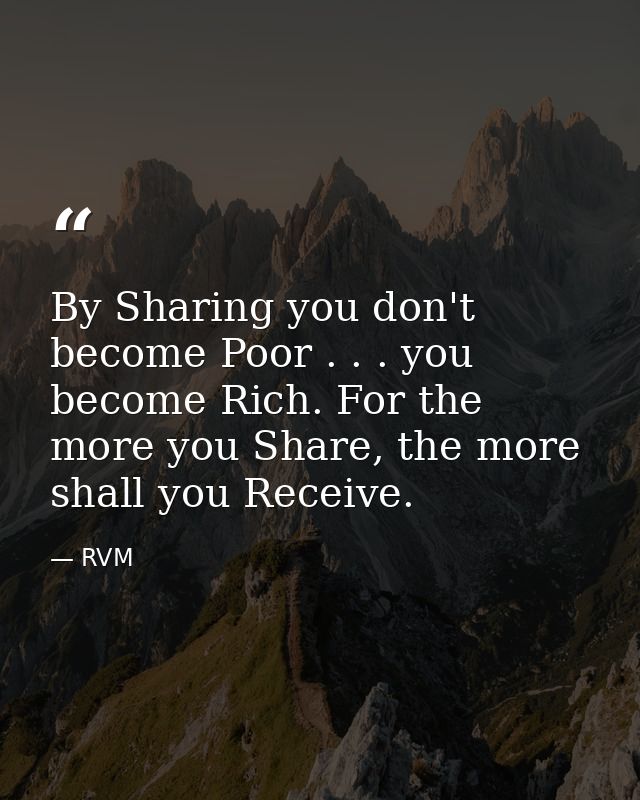 By Sharing you don't become Poor . . . you become Rich. For the more you Share, the more shall you Receive. — RVM