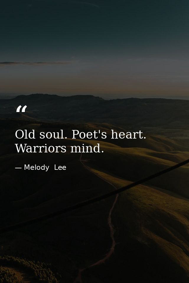 Old soul. Poet's heart. Warriors mind. — Melody  Lee