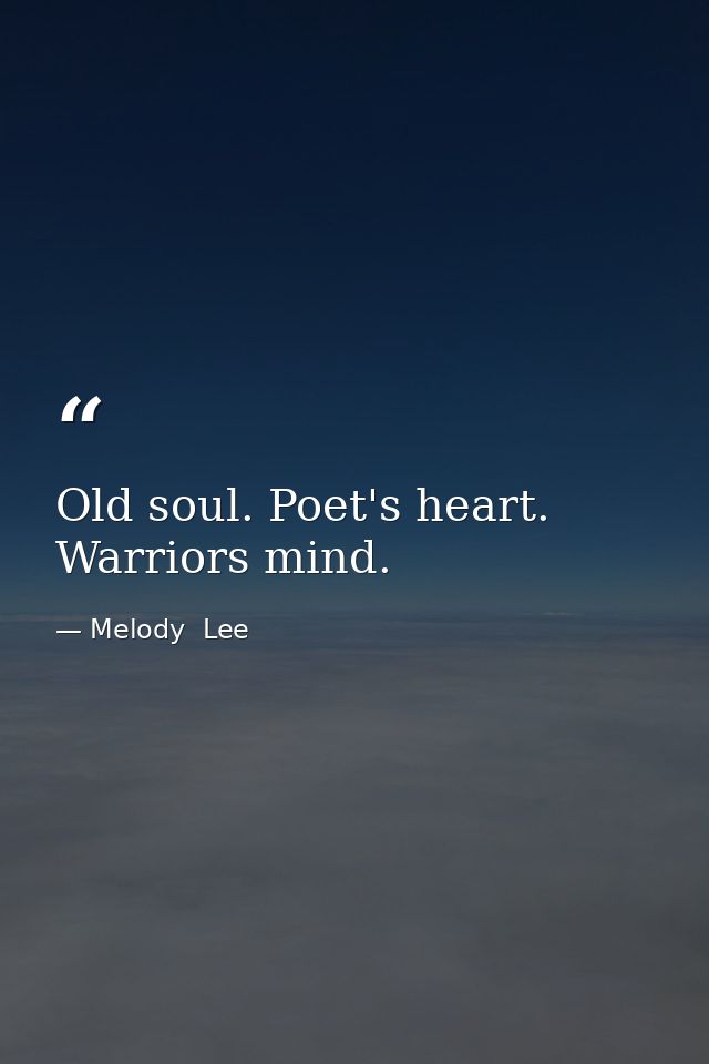 Old soul. Poet's heart. Warriors mind. — Melody  Lee