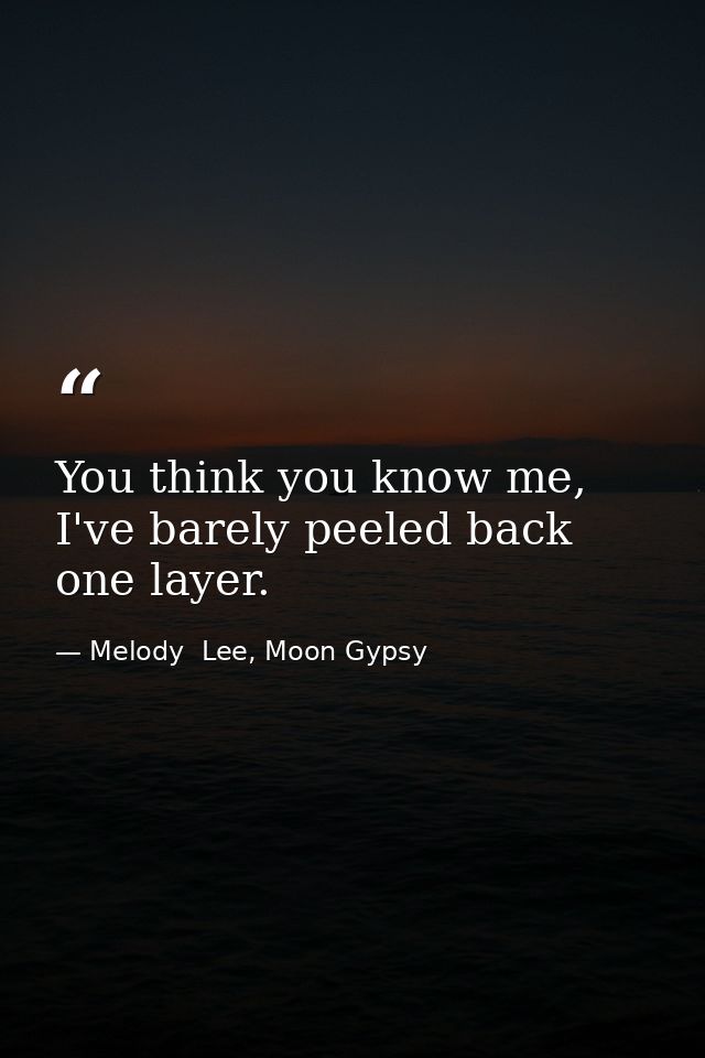 You think you know me, I've barely peeled back one layer. — Melody  Lee, Moon Gypsy