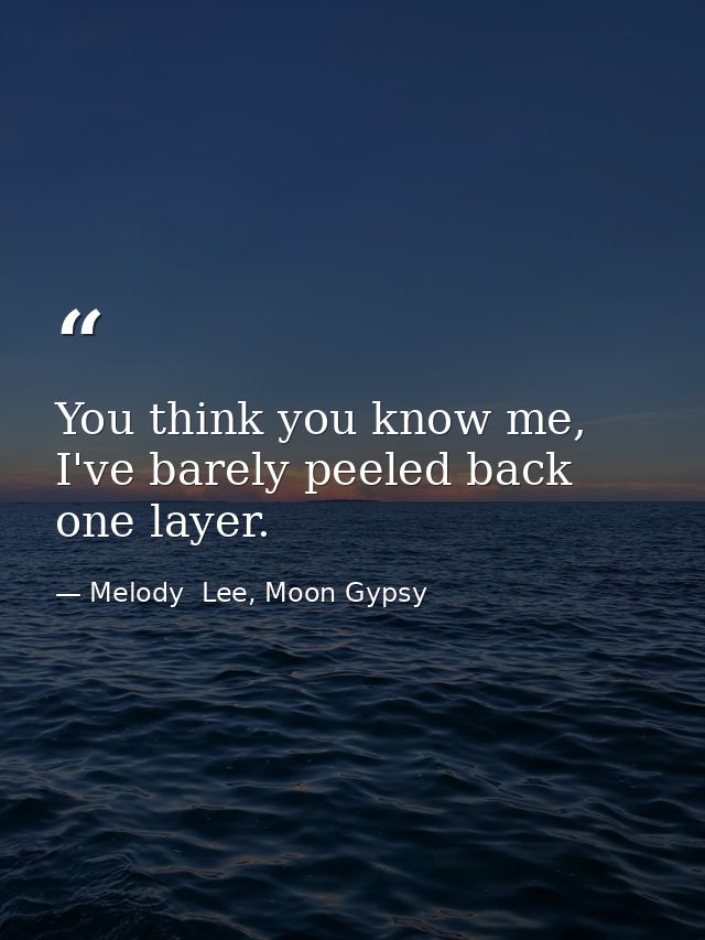 You think you know me, I've barely peeled back one layer. — Melody  Lee, Moon Gypsy