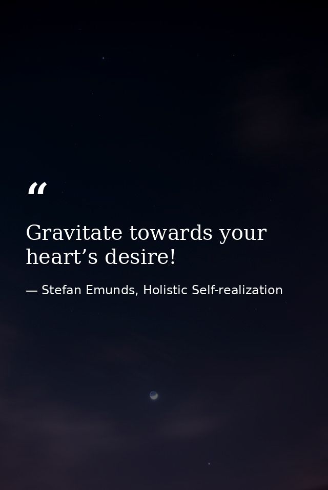 Gravitate towards your heart’s desire! — Stefan Emunds, Holistic Self-realization
