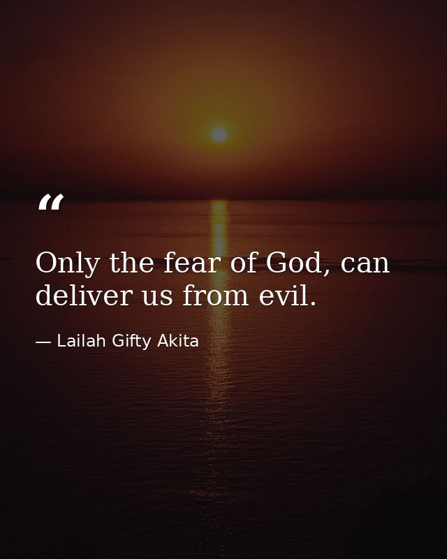 Only the fear of God, can deliver us from evil. — Lailah Gifty Akita