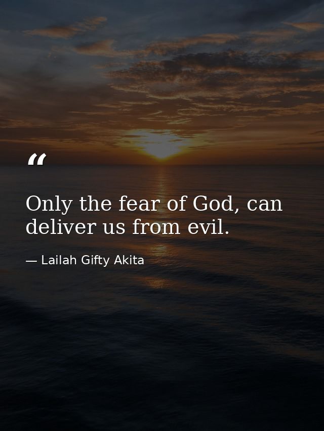 Only the fear of God, can deliver us from evil. — Lailah Gifty Akita