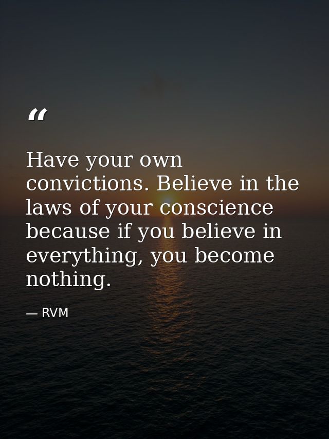 Have your own convictions. Believe in the laws of your conscience because if you believe in everything, you become nothi — RVM