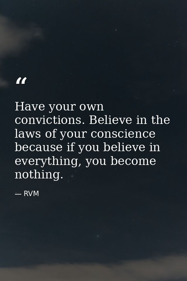 Have your own convictions. Believe in the laws of your conscience because if you believe in everything, you become nothi — RVM