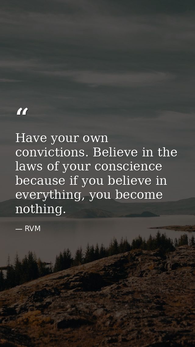 Have your own convictions. Believe in the laws of your conscience because if you believe in everything, you become nothi — RVM