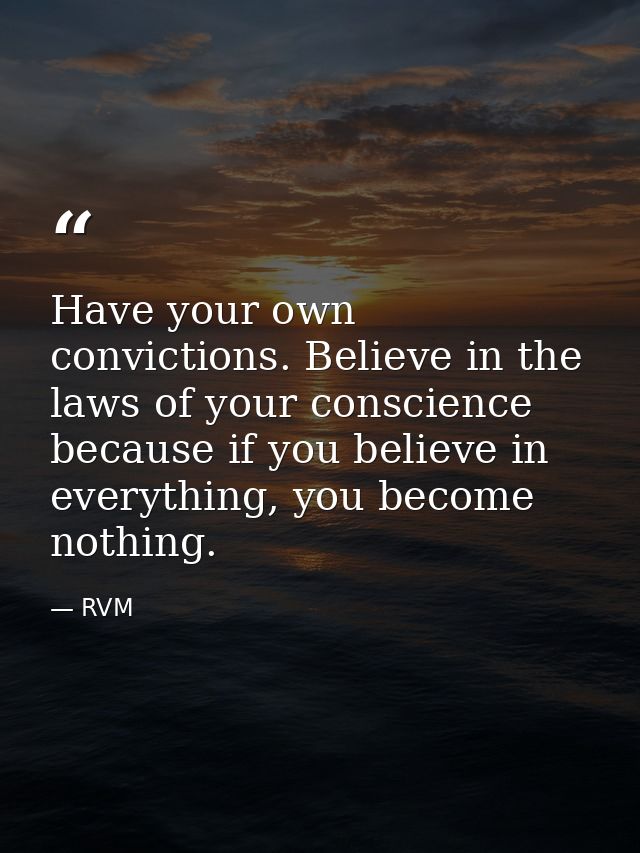 Have your own convictions. Believe in the laws of your conscience because if you believe in everything, you become nothi — RVM