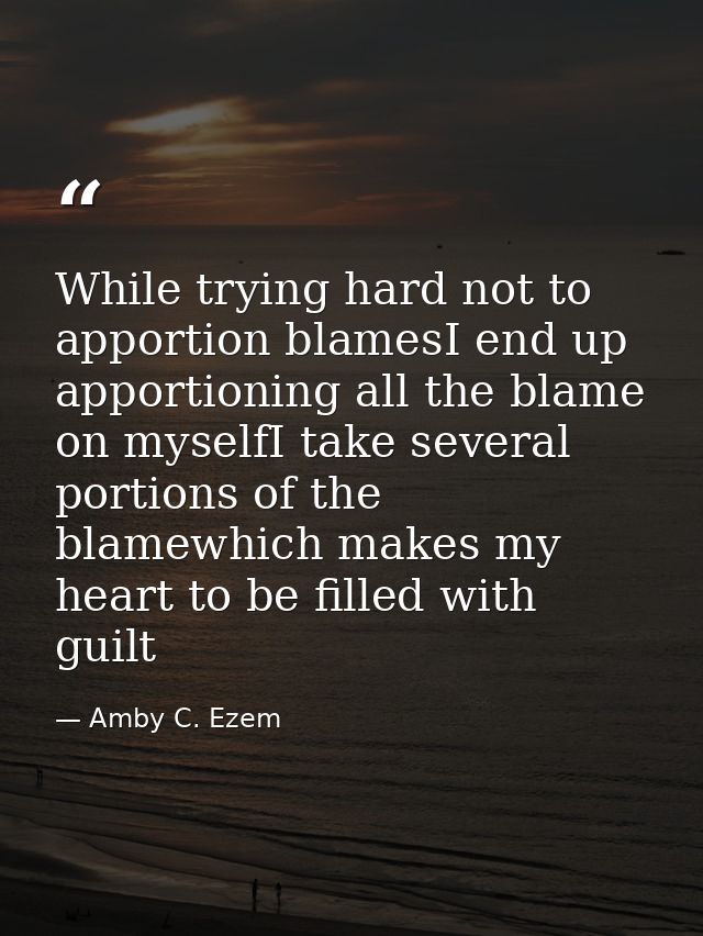 While trying hard not to apportion blamesI end up apportioning all the blame on myselfI take several portions of the bla — Amby C. Ezem