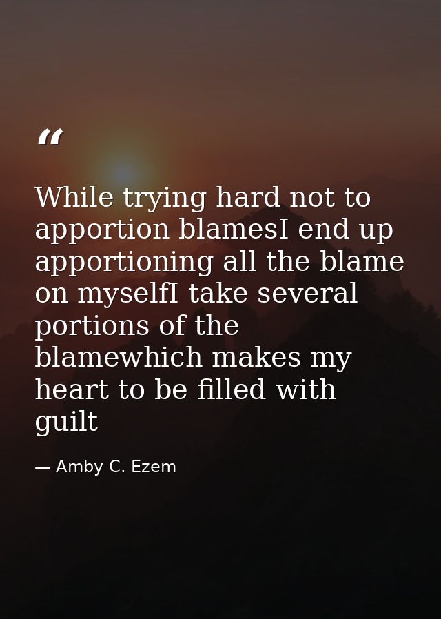 While trying hard not to apportion blamesI end up apportioning all the blame on myselfI take several portions of the bla — Amby C. Ezem