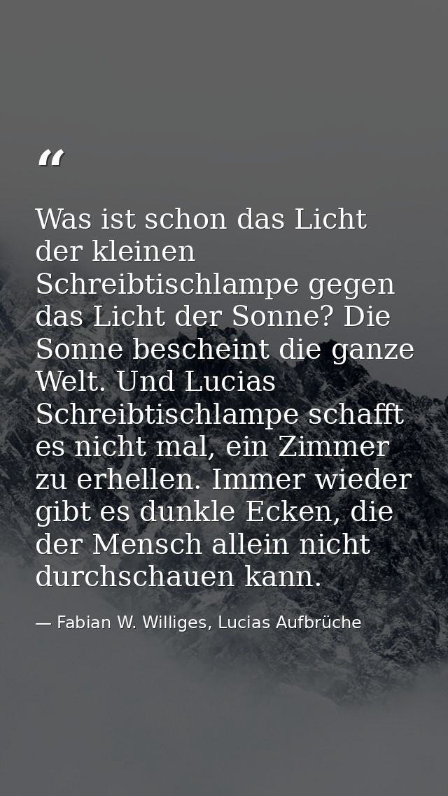 Was ist schon das Licht der kleinen Schreibtischlampe gegen das Licht der Sonne? Die Sonne bescheint die ganze Welt. Und — Fabian W. Williges, Lucias Aufbrüche