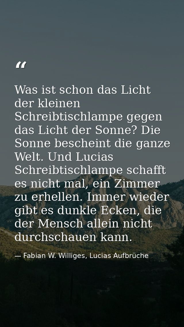 Was ist schon das Licht der kleinen Schreibtischlampe gegen das Licht der Sonne? Die Sonne bescheint die ganze Welt. Und — Fabian W. Williges, Lucias Aufbrüche