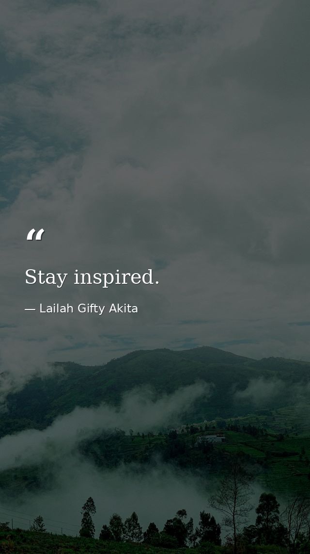 Stay inspired. — Lailah Gifty Akita