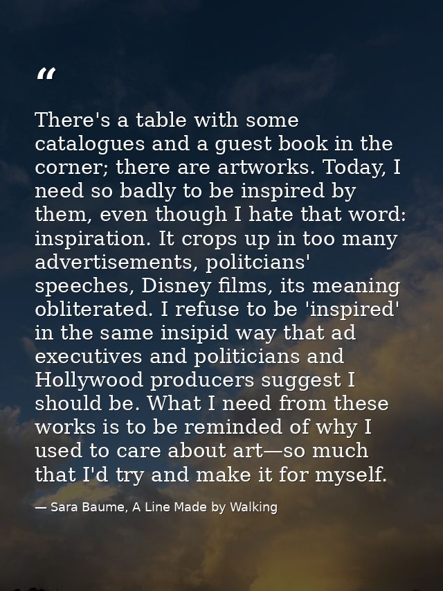 There's a table with some catalogues and a guest book in the corner; there are artworks. Today, I need so badly to be in — Sara Baume, A Line Made by Walking