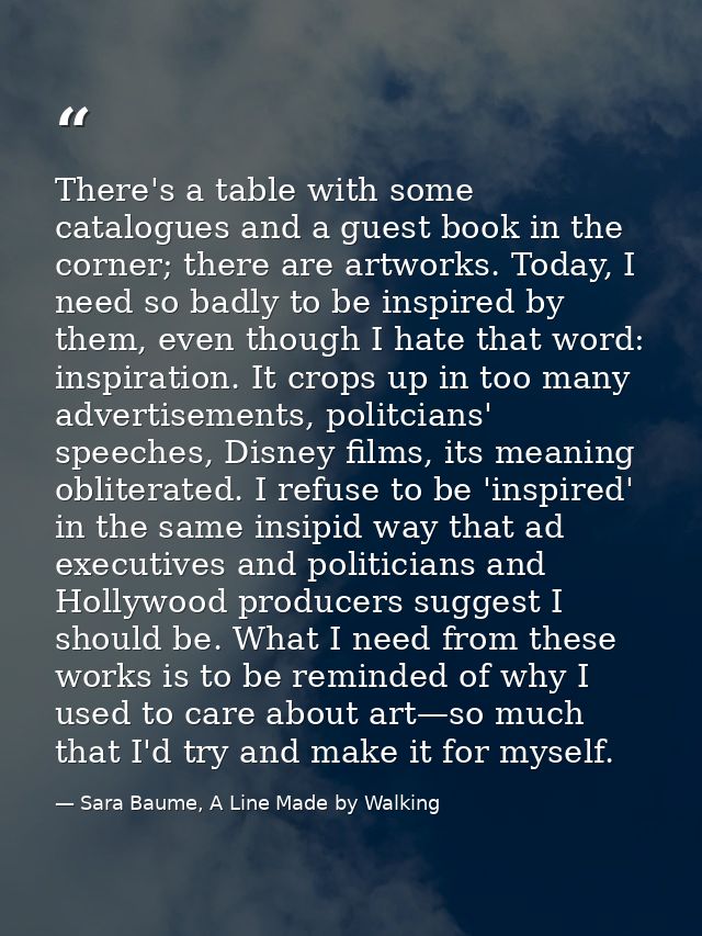 There's a table with some catalogues and a guest book in the corner; there are artworks. Today, I need so badly to be in — Sara Baume, A Line Made by Walking