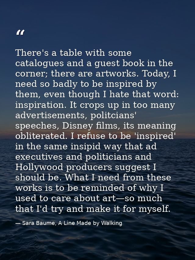 There's a table with some catalogues and a guest book in the corner; there are artworks. Today, I need so badly to be in — Sara Baume, A Line Made by Walking