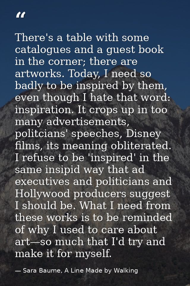 There's a table with some catalogues and a guest book in the corner; there are artworks. Today, I need so badly to be in — Sara Baume, A Line Made by Walking
