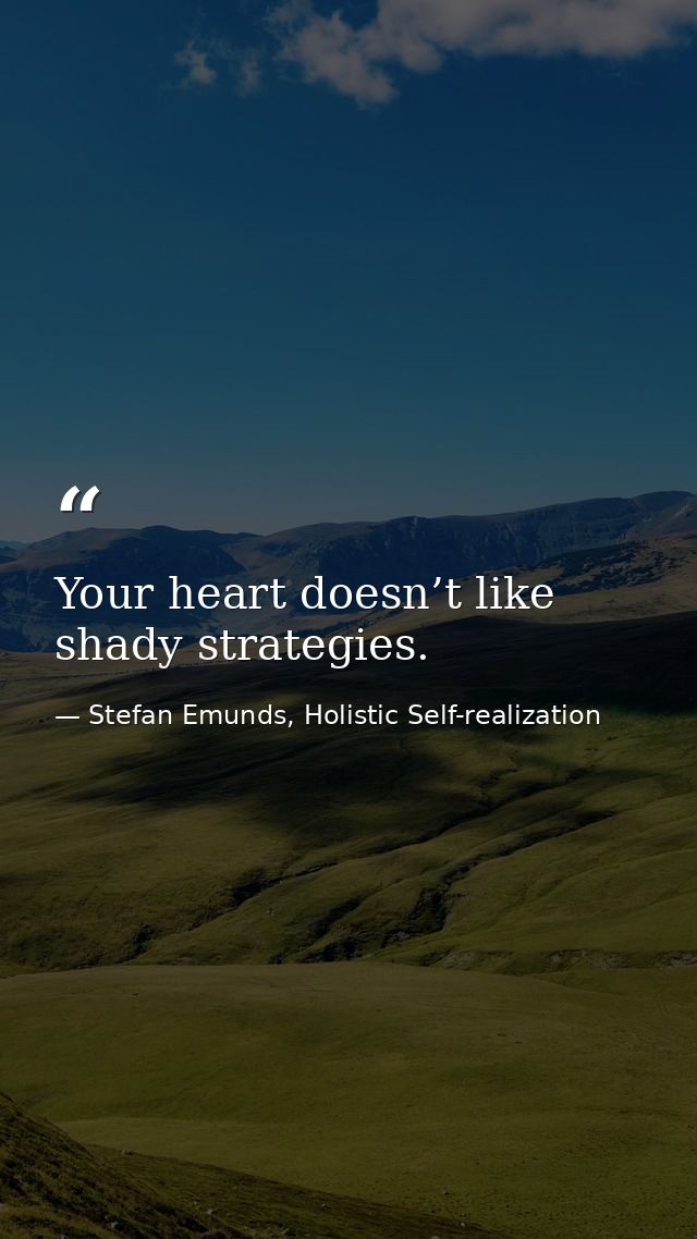 Your heart doesn’t like shady strategies. — Stefan Emunds, Holistic Self-realization