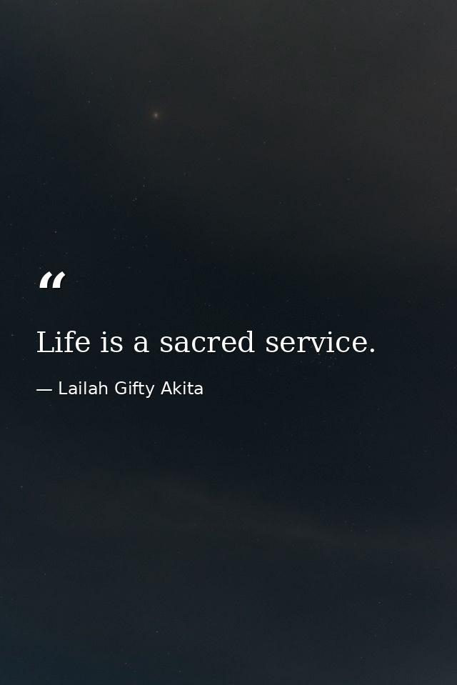 Life is a sacred service. — Lailah Gifty Akita