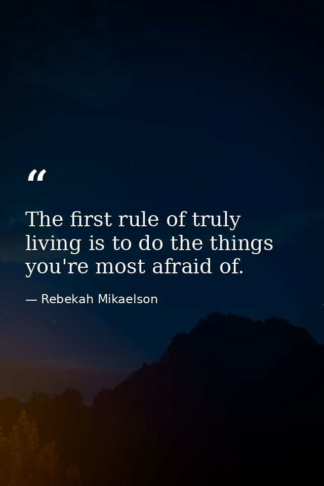 The first rule of truly living is to do the things you're most afraid of. — Rebekah Mikaelson