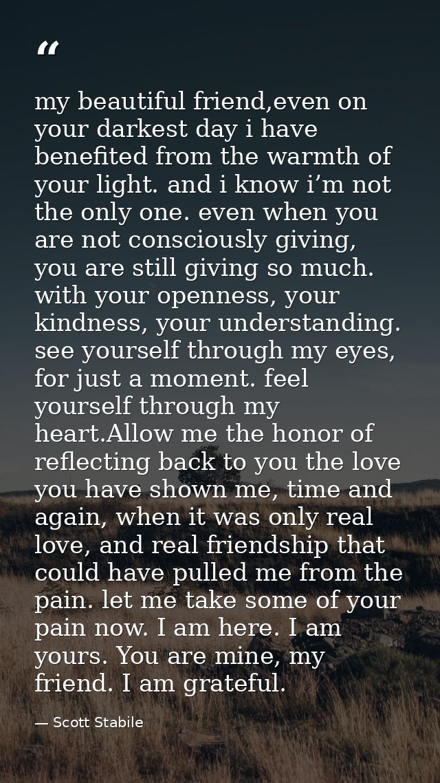 my beautiful friend,even on your darkest day i have benefited from the warmth of your light. and i know i’m not the only — Scott Stabile