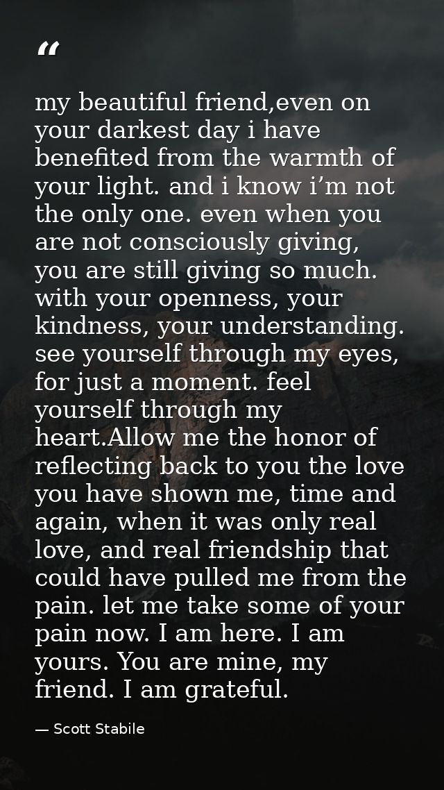 my beautiful friend,even on your darkest day i have benefited from the warmth of your light. and i know i’m not the only — Scott Stabile