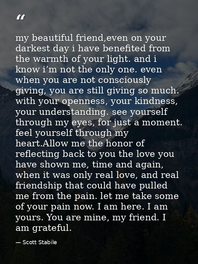 my beautiful friend,even on your darkest day i have benefited from the warmth of your light. and i know i’m not the only — Scott Stabile