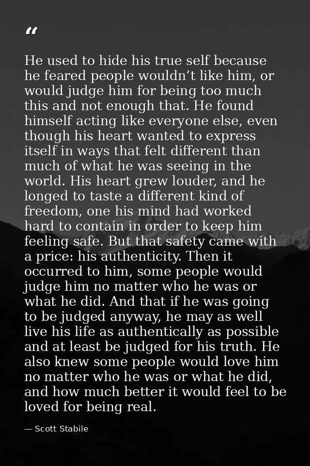 He used to hide his true self because he feared people wouldn’t like him, or would judge him for being too much this and — Scott Stabile
