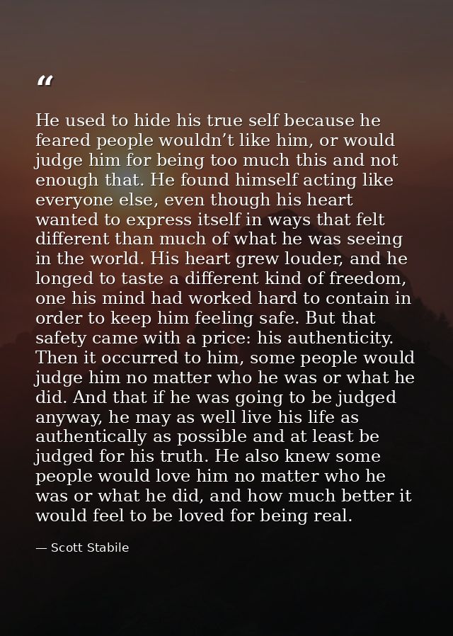 He used to hide his true self because he feared people wouldn’t like him, or would judge him for being too much this and — Scott Stabile